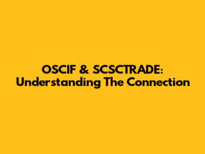 OSCIF & SCSCTRADE: Understanding The Connection