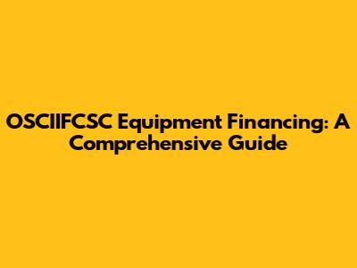 OSCIIFCSC Equipment Financing: A Comprehensive Guide
