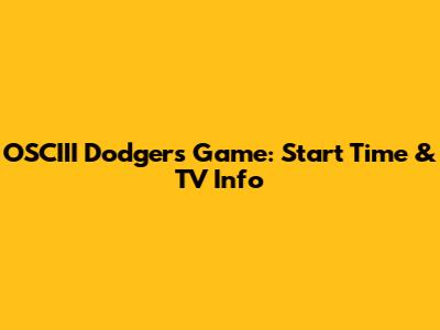 OSCIII Dodgers Game: Start Time & TV Info