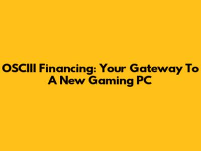 OSCIII Financing: Your Gateway To A New Gaming PC