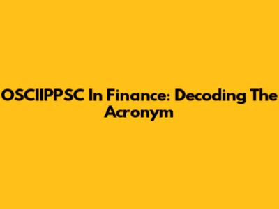 OSCIIPPSC In Finance: Decoding The Acronym