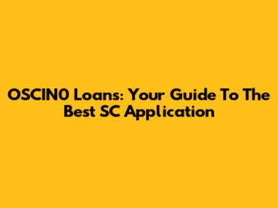 OSCIN0 Loans: Your Guide To The Best SC Application