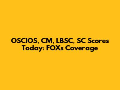 OSCIOS, CM, LBSC, SC Scores Today: FOX's Coverage