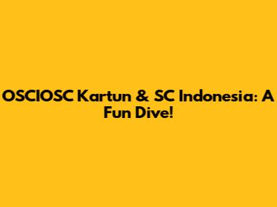 OSCIOSC Kartun & SC Indonesia: A Fun Dive!