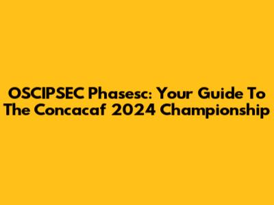 OSCIPSEC Phasesc: Your Guide To The Concacaf 2024 Championship
