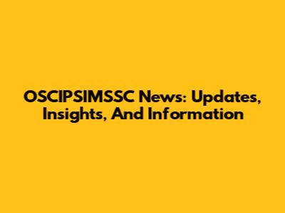 OSCIPSIMSSC News: Updates, Insights, And Information