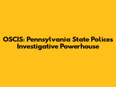 OSCIS: Pennsylvania State Police's Investigative Powerhouse