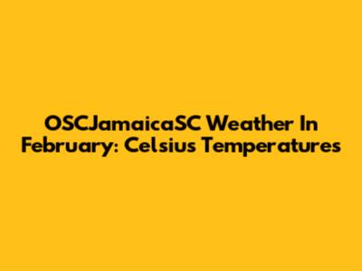 OSCJamaicaSC Weather In February: Celsius Temperatures