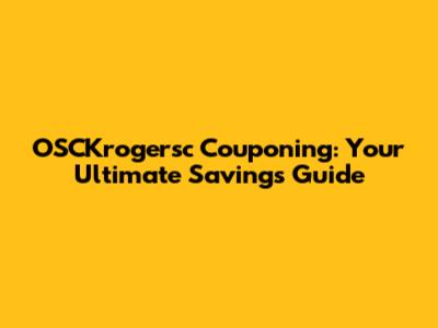 OSCKrogersc Couponing: Your Ultimate Savings Guide