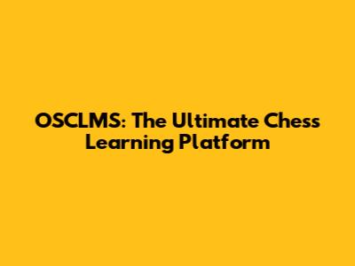 OSCLMS: The Ultimate Chess Learning Platform