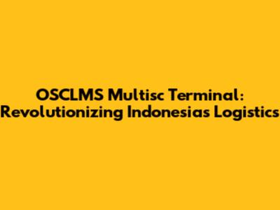 OSCLMS Multisc Terminal: Revolutionizing Indonesia's Logistics