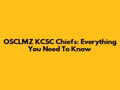OSCLMZ KCSC Chiefs: Everything You Need To Know