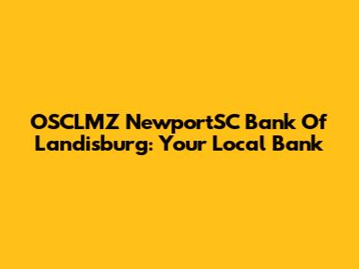OSCLMZ NewportSC Bank Of Landisburg: Your Local Bank