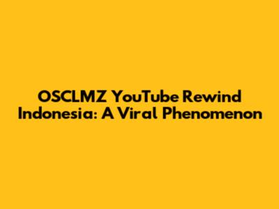 OSCLMZ YouTube Rewind Indonesia: A Viral Phenomenon