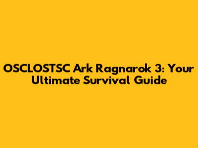 OSCLOSTSC Ark Ragnarok 3: Your Ultimate Survival Guide
