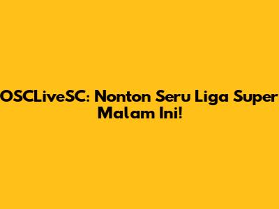 OSCLiveSC: Nonton Seru Liga Super Malam Ini!