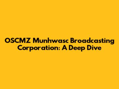 OSCMZ Munhwasc Broadcasting Corporation: A Deep Dive