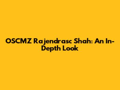 OSCMZ Rajendrasc Shah: An In-Depth Look