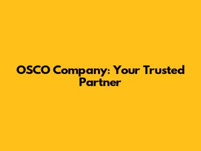 OSCO Company: Your Trusted Partner