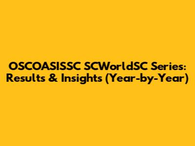 OSCOASISSC SCWorldSC Series: Results & Insights (Year-by-Year)