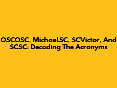 OSCOSC, MichaelSC, SCVictor, And SCSC: Decoding The Acronyms