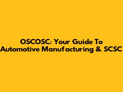 OSCOSC: Your Guide To Automotive Manufacturing & SCSC