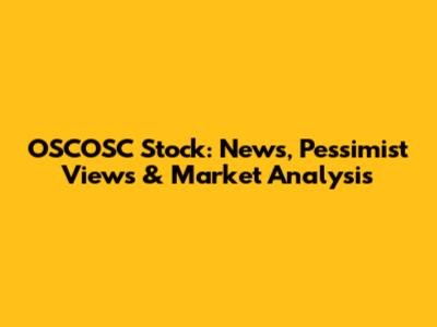 OSCOSC Stock: News, Pessimist Views & Market Analysis