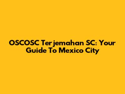 OSCOSC Terjemahan SC: Your Guide To Mexico City