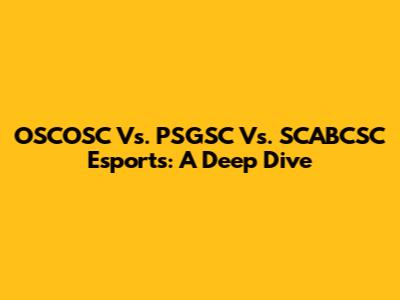 OSCOSC Vs. PSGSC Vs. SCABCSC Esports: A Deep Dive