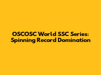OSCOSC World SSC Series: Spinning Record Domination
