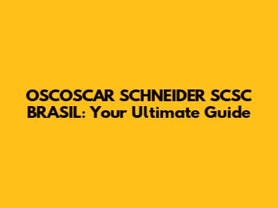 OSCOSCAR SCHNEIDER SCSC BRASIL: Your Ultimate Guide