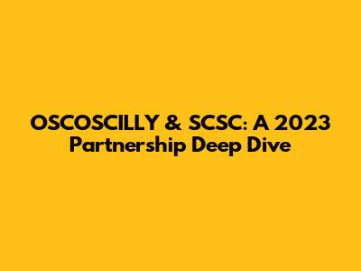 OSCOSCILLY & SCSC: A 2023 Partnership Deep Dive