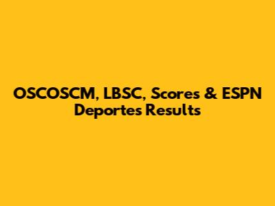 OSCOSCM, LBSC, Scores & ESPN Deportes Results