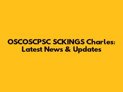 OSCOSCPSC SCKINGS Charles: Latest News & Updates