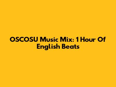 OSCOSU Music Mix: 1 Hour Of English Beats