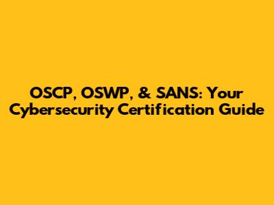OSCP, OSWP, & SANS: Your Cybersecurity Certification Guide