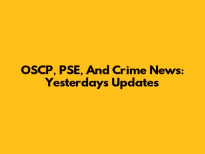 OSCP, PSE, And Crime News: Yesterday's Updates
