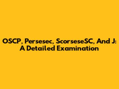 OSCP, Persesec, ScorseseSC, And J: A Detailed Examination