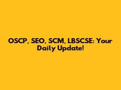 OSCP, SEO, SCM, LBSCSE: Your Daily Update!