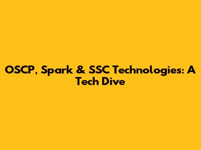 OSCP, Spark & SSC Technologies: A Tech Dive