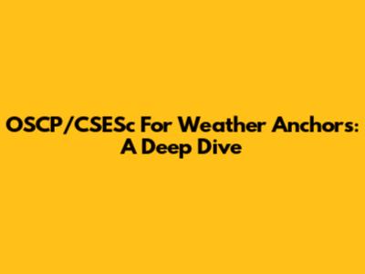 OSCP/CSESc For Weather Anchors: A Deep Dive