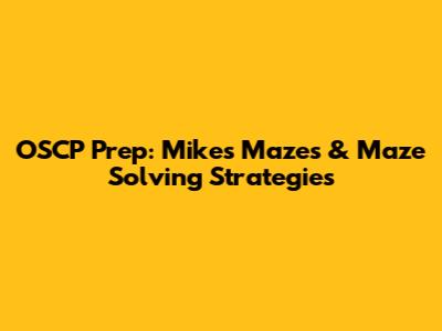 OSCP Prep: Mike's Mazes & Maze Solving Strategies