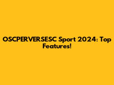 OSCPERVERSESC Sport 2024: Top Features!