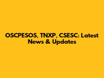 OSCPESOS, TNXP, CSESC: Latest News & Updates