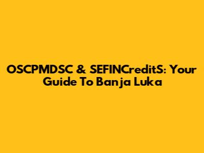 OSCPMDSC & SEFINCreditS: Your Guide To Banja Luka