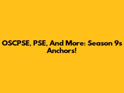 OSCPSE, PSE, And More: Season 9's Anchors!