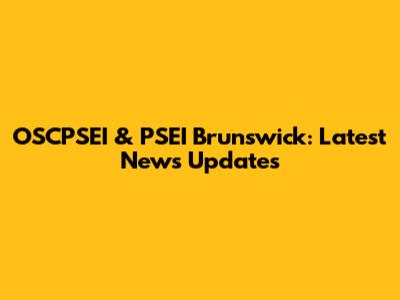 OSCPSEI & PSEI Brunswick: Latest News Updates