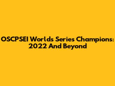 OSCPSEI Worlds Series Champions: 2022 And Beyond