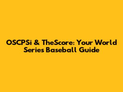 OSCPSi & TheScore: Your World Series Baseball Guide