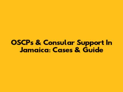OSCPs & Consular Support In Jamaica: Cases & Guide
